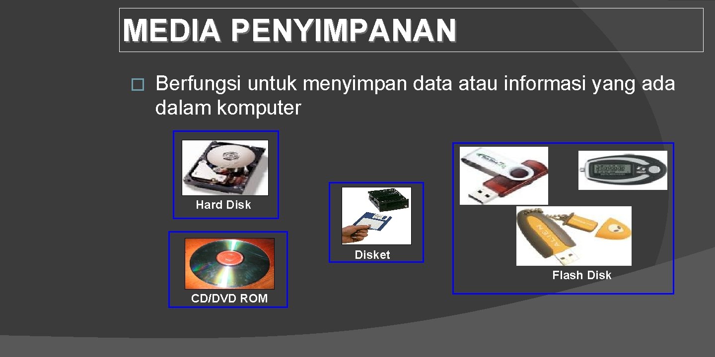 MEDIA PENYIMPANAN � Berfungsi untuk menyimpan data atau informasi yang ada dalam komputer Hard