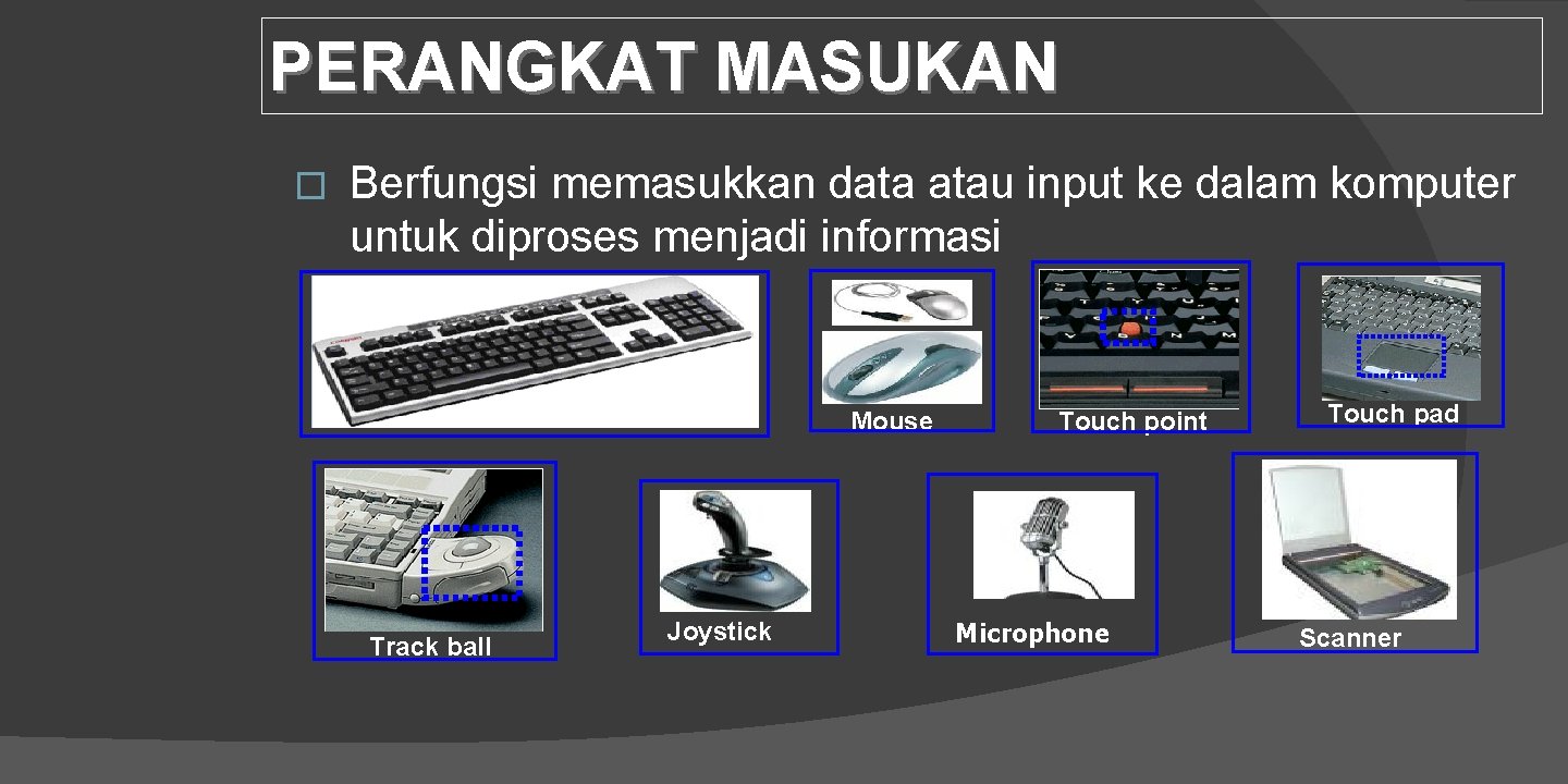 PERANGKAT MASUKAN � Berfungsi memasukkan data atau input ke dalam komputer untuk diproses menjadi