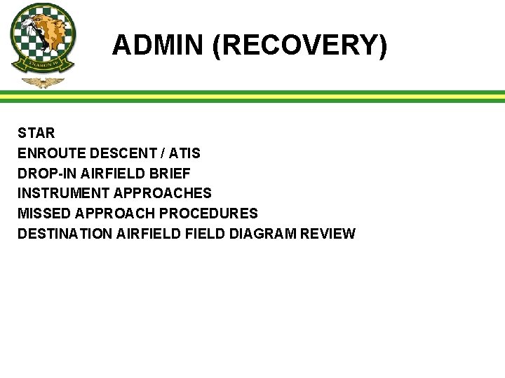 ADMIN (RECOVERY) STAR ENROUTE DESCENT / ATIS DROP-IN AIRFIELD BRIEF INSTRUMENT APPROACHES MISSED APPROACH