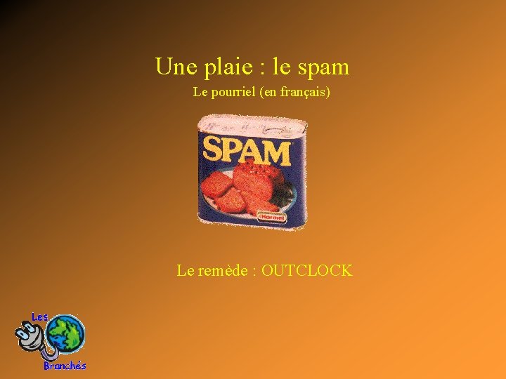 Une plaie : le spam Le pourriel (en français) Le remède : OUTCLOCK 