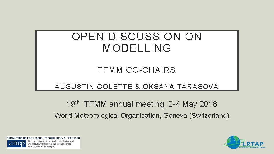 OPEN DISCUSSION ON MODELLING TFMM CO-CHAIRS AUGUSTIN COLETTE & OKSANA TARASOVA 19 th TFMM