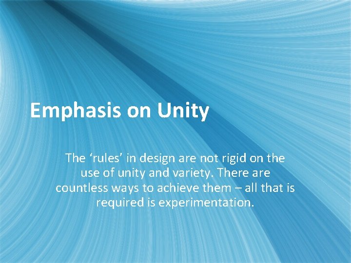 Emphasis on Unity The ‘rules’ in design are not rigid on the use of