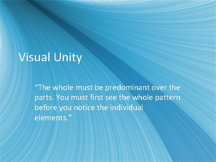 Visual Unity “The whole must be predominant over the parts. You must first see