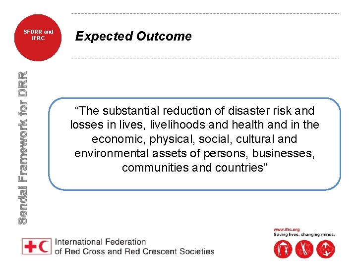 SFDRR and IFRC Expected Outcome “The substantial reduction of disaster risk and losses in