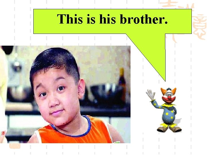 This is his brother. 