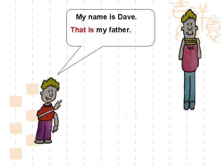 My name is Dave. That is my father. 