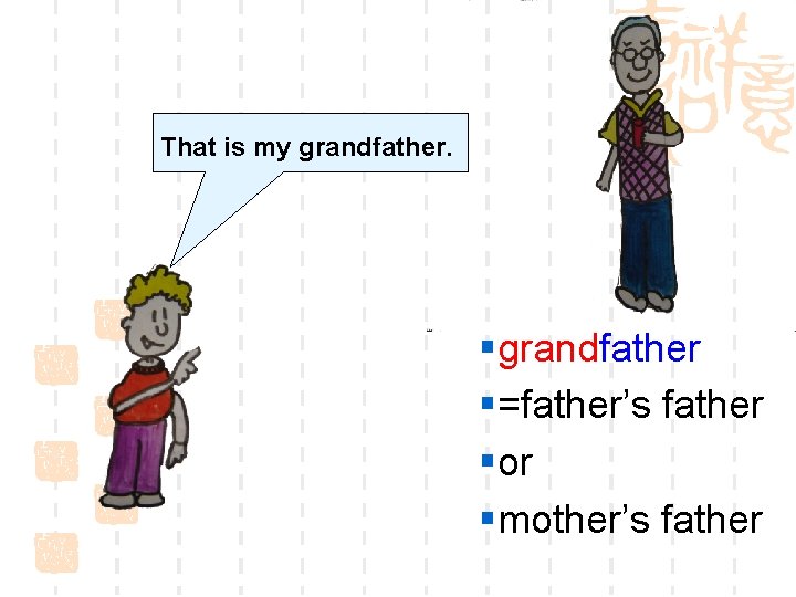 That is my grandfather. §grandfather §=father’s father §or §mother’s father 