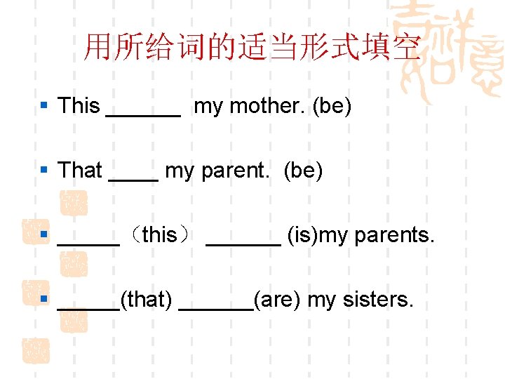 用所给词的适当形式填空 § This ______ my mother. (be) § That ____ my parent. (be) §