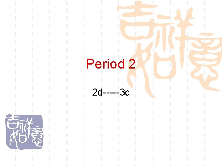 Period 2 2 d-----3 c 