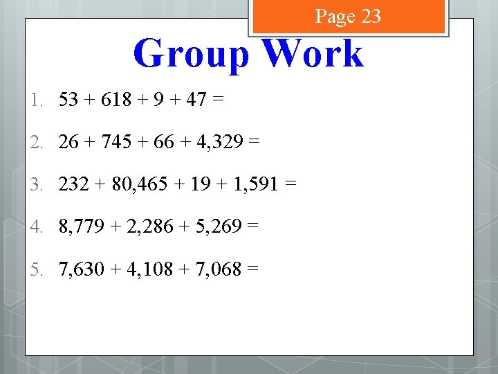 Page 23 Group Work 1. 53 + 618 + 9 + 47 = 2.
