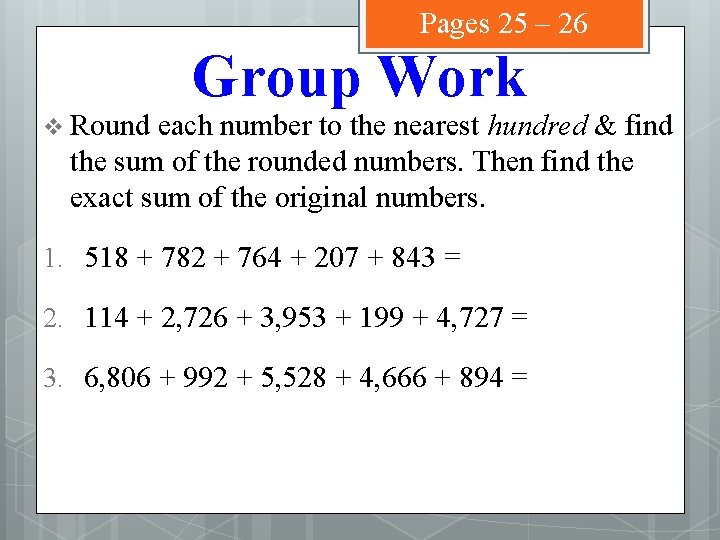 Pages 25 – 26 v Round Group Work each number to the nearest hundred