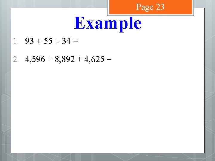 Page 23 Example 1. 93 + 55 + 34 = 2. 4, 596 +