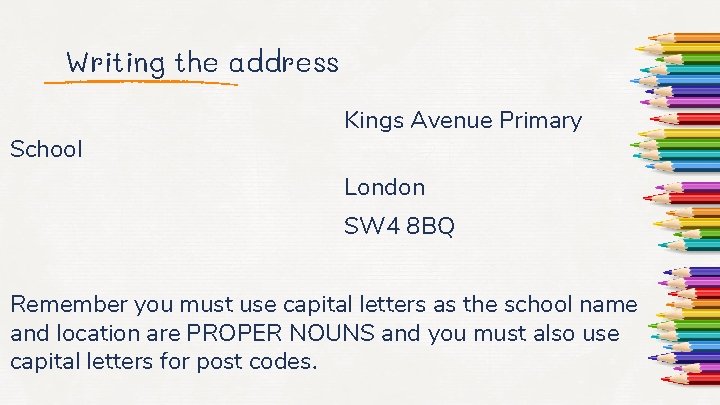 Writing the address School Kings Avenue Primary London SW 4 8 BQ Remember you