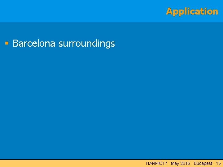 Application Barcelona surroundings HARMO 17 · May 2016 · Budapest · 15 