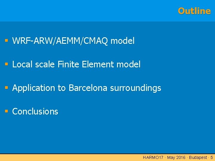 Outline WRF-ARW/AEMM/CMAQ model Local scale Finite Element model Application to Barcelona surroundings Conclusions HARMO