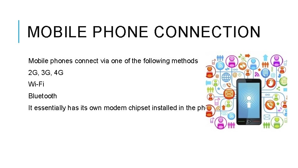MOBILE PHONE CONNECTION Mobile phones connect via one of the following methods 2 G,