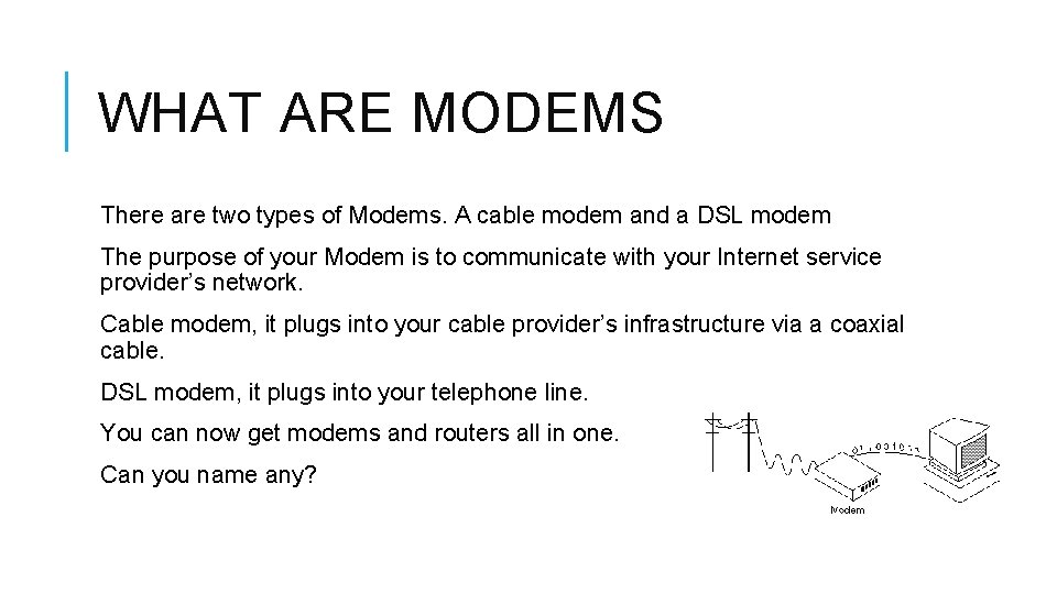 WHAT ARE MODEMS There are two types of Modems. A cable modem and a