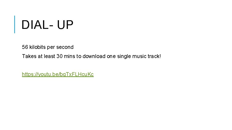 DIAL- UP 56 kilobits per second Takes at least 30 mins to download one