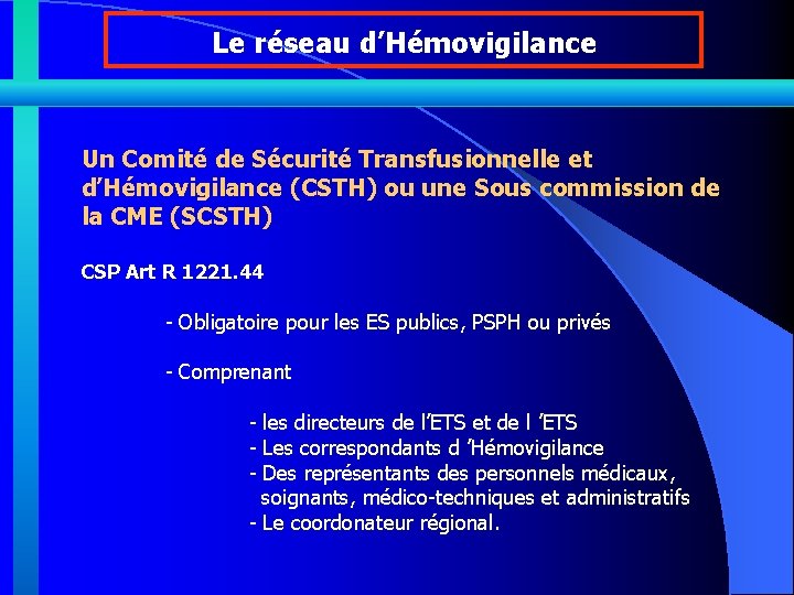 Le réseau d’Hémovigilance Un Comité de Sécurité Transfusionnelle et d’Hémovigilance (CSTH) ou une Sous