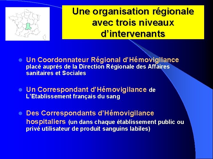 Une organisation régionale avec trois niveaux d’intervenants l Un Coordonnateur Régional d’Hémovigilance placé auprès