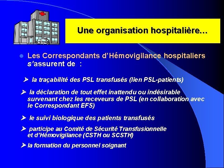 Une organisation hospitalière… l Les Correspondants d’Hémovigilance hospitaliers s’assurent de : la traçabilité des