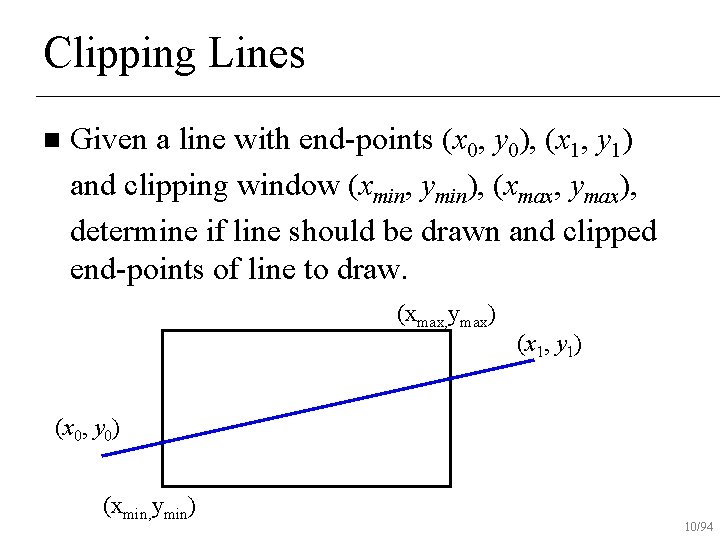 Clipping Lines n Given a line with end-points (x 0, y 0), (x 1,