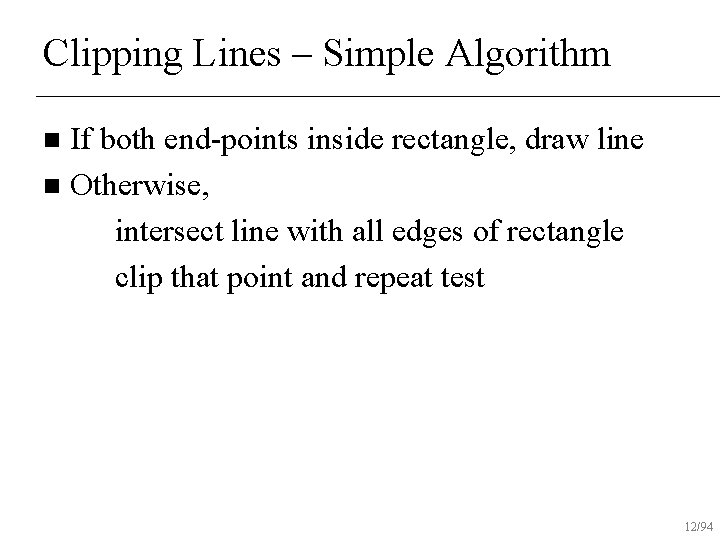 Clipping Lines – Simple Algorithm If both end-points inside rectangle, draw line n Otherwise,