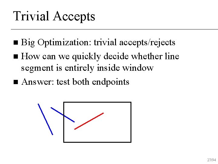 Trivial Accepts Big Optimization: trivial accepts/rejects n How can we quickly decide whether line