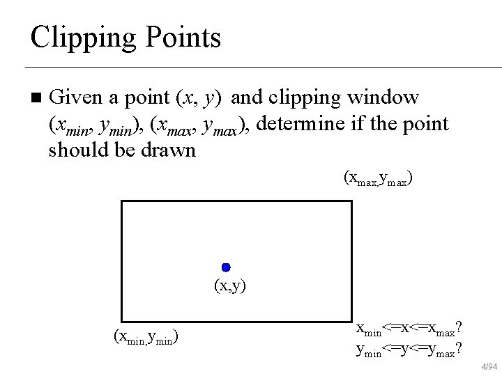 Clipping Points n Given a point (x, y) and clipping window (xmin, ymin), (xmax,