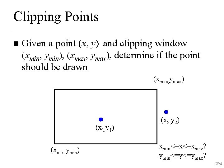 Clipping Points n Given a point (x, y) and clipping window (xmin, ymin), (xmax,