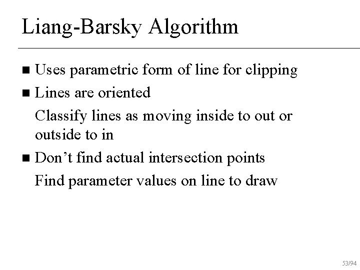 Liang-Barsky Algorithm Uses parametric form of line for clipping n Lines are oriented Classify
