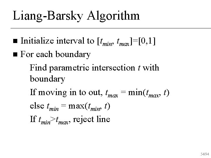 Liang-Barsky Algorithm Initialize interval to [tmin, tmax]=[0, 1] n For each boundary u Find