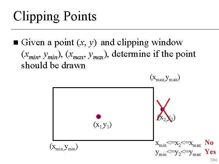 Clipping Points n Given a point (x, y) and clipping window (xmin, ymin), (xmax,