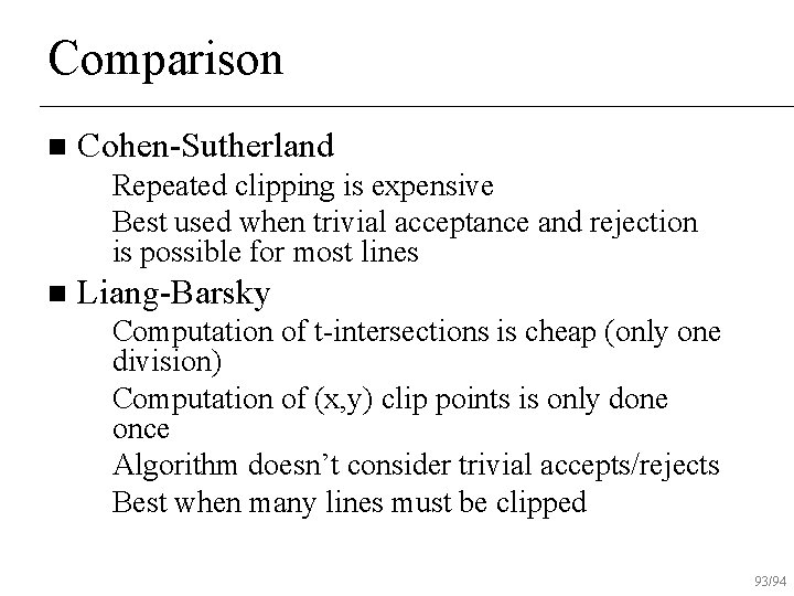 Comparison n Cohen-Sutherland Repeated clipping is expensive u Best used when trivial acceptance and