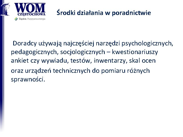 Środki działania w poradnictwie Doradcy używają najczęściej narzędzi psychologicznych, pedagogicznych, socjologicznych – kwestionariuszy ankiet