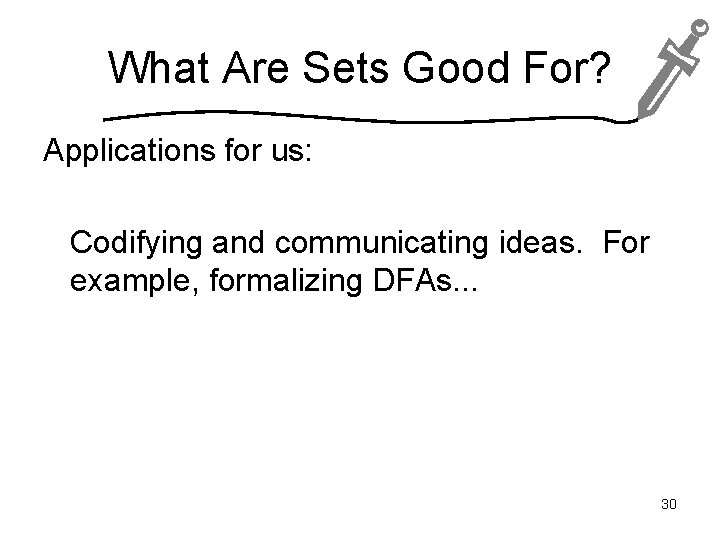 What Are Sets Good For? Applications for us: Codifying and communicating ideas. For example,