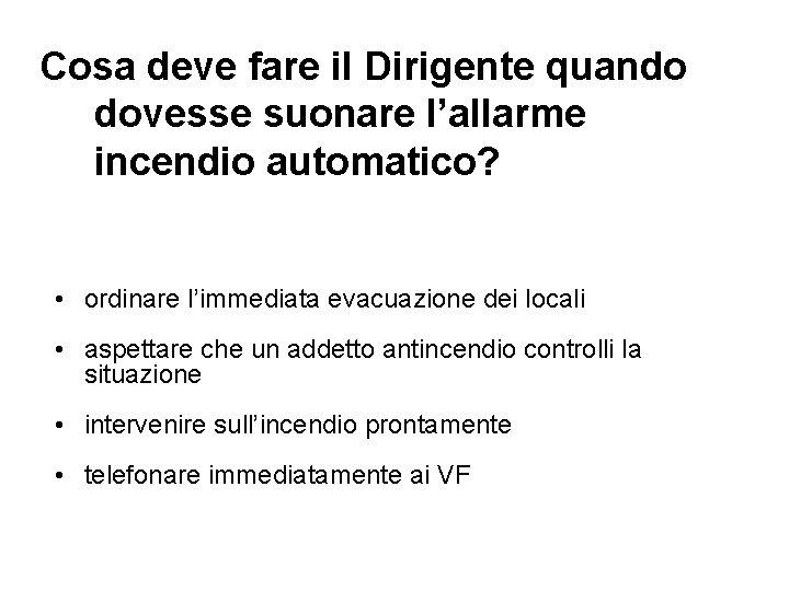 Cosa deve fare il Dirigente quando dovesse suonare l’allarme incendio automatico? • ordinare l’immediata