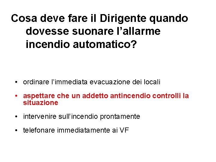 Cosa deve fare il Dirigente quando dovesse suonare l’allarme incendio automatico? • ordinare l’immediata