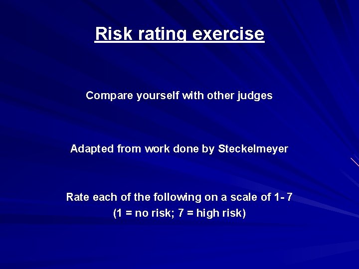 Risk rating exercise Compare yourself with other judges Adapted from work done by Steckelmeyer