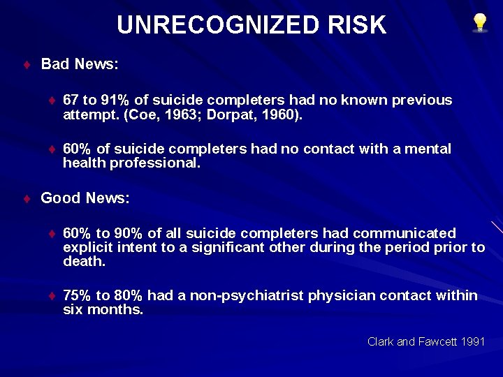 UNRECOGNIZED RISK ¨ Bad News: ¨ 67 to 91% of suicide completers had no