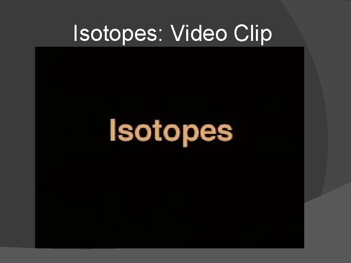 Isotopes: Video Clip 