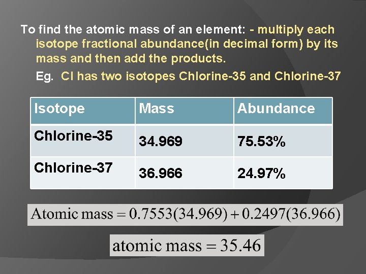To find the atomic mass of an element: - multiply each isotope fractional abundance(in