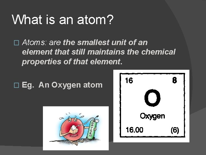 What is an atom? � Atoms: are the smallest unit of an element that