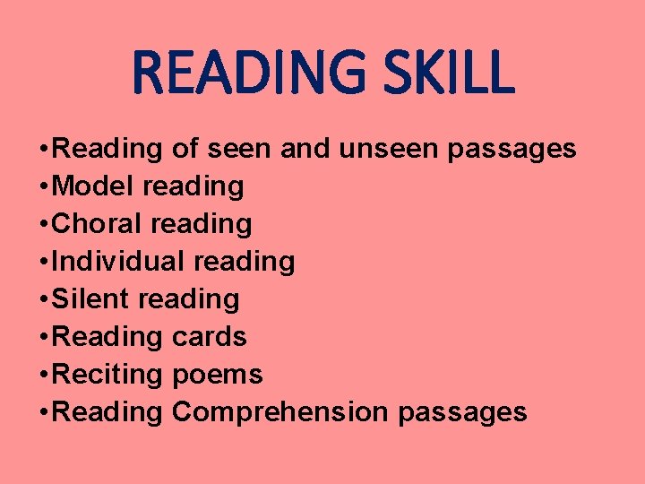 READING SKILL • Reading of seen and unseen passages • Model reading • Choral