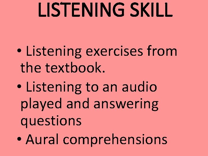 LISTENING SKILL • Listening exercises from the textbook. • Listening to an audio played