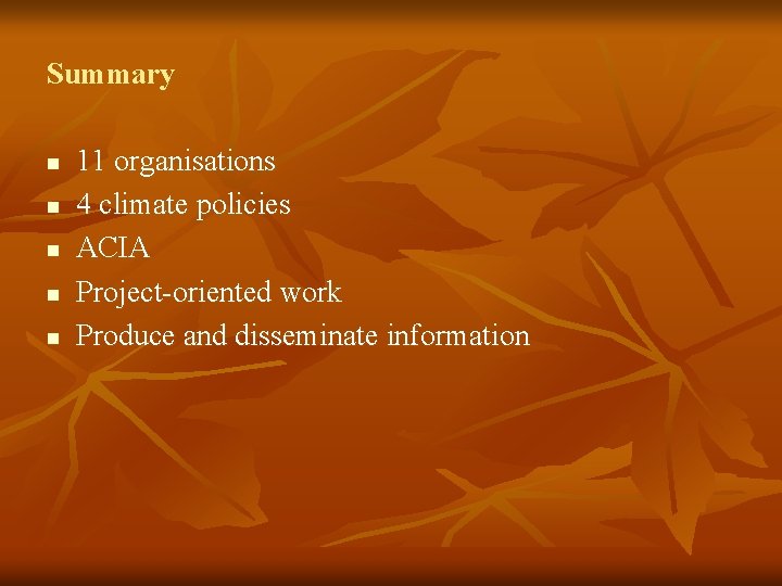 Summary n n n 11 organisations 4 climate policies ACIA Project-oriented work Produce and