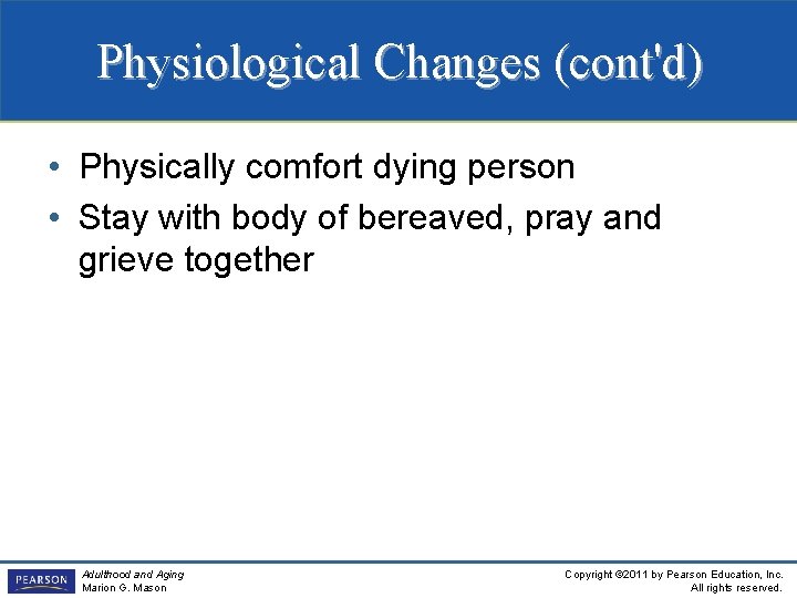 Physiological Changes (cont'd) • Physically comfort dying person • Stay with body of bereaved,