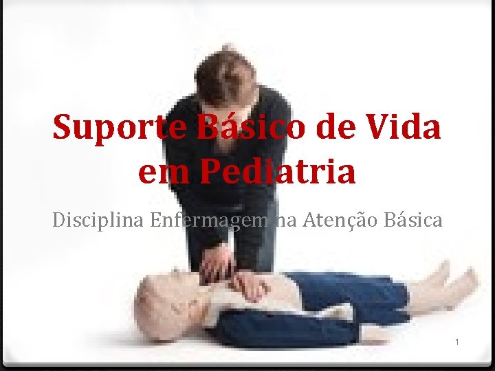 Suporte Básico de Vida em Pediatria Disciplina Enfermagem na Atenção Básica 1 