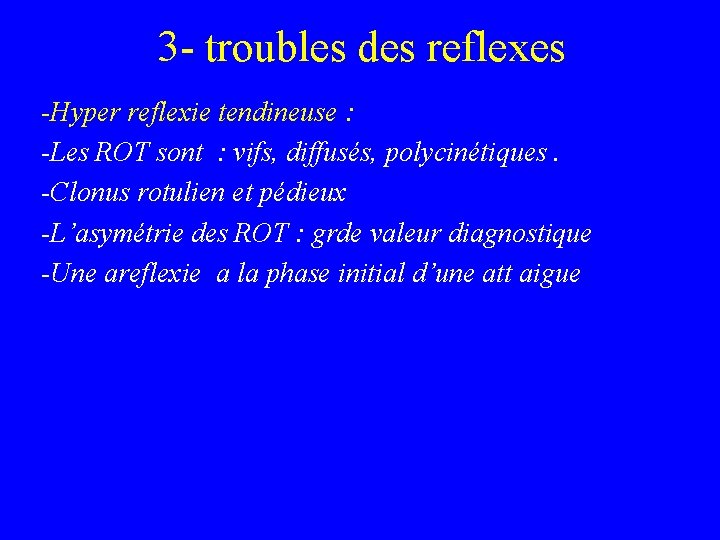 3 - troubles des reflexes -Hyper reflexie tendineuse : -Les ROT sont : vifs,