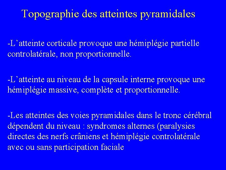 Topographie des atteintes pyramidales -L’atteinte corticale provoque une hémiplégie partielle controlatérale, non proportionnelle. -L’atteinte